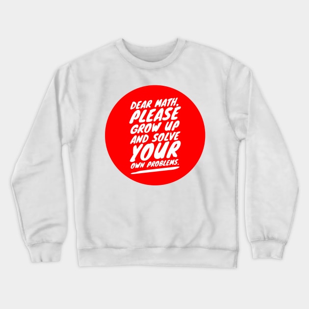 Dear math, please grow up and solve your own problems Crewneck Sweatshirt by GMAT